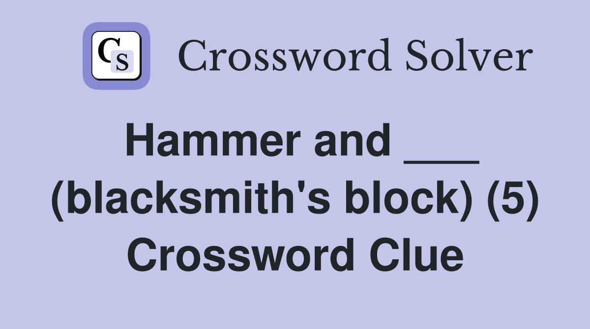 Hammer and ___ (blacksmith's block) (5) Crossword Clue Answers